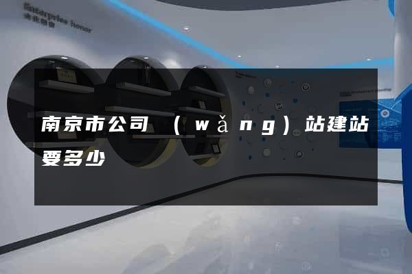 南京市公司網(wǎng)站建站要多少錢