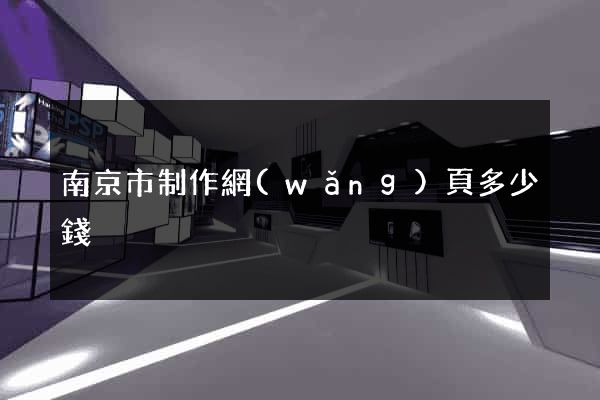 南京市制作網(wǎng)頁多少錢