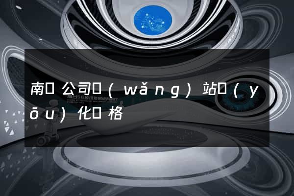 南寧公司網(wǎng)站優(yōu)化價格