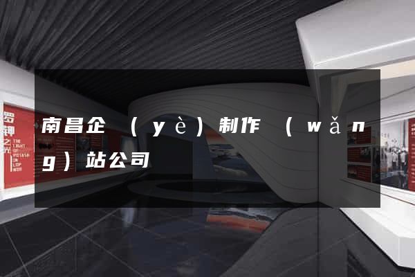 南昌企業(yè)制作網(wǎng)站公司