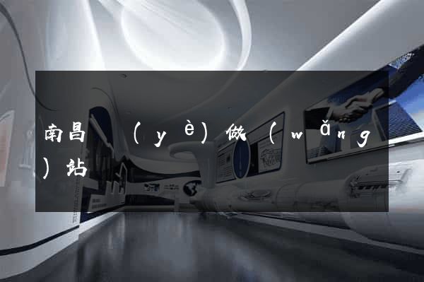 南昌專業(yè)做網(wǎng)站