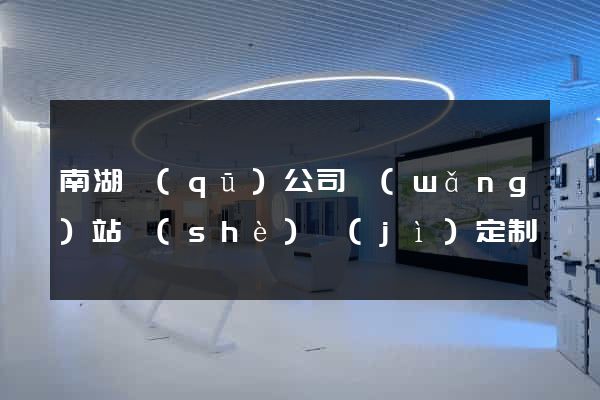 南湖區(qū)公司網(wǎng)站設(shè)計(jì)定制