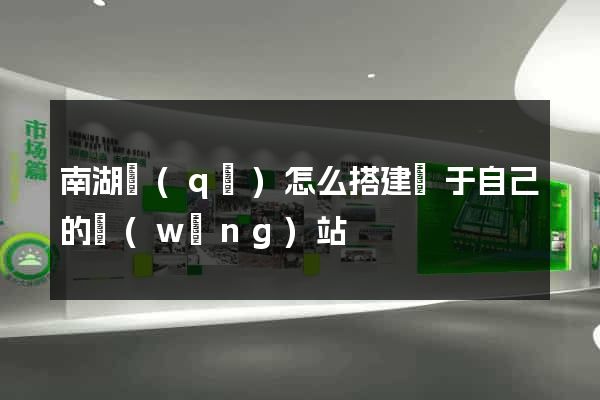 南湖區(qū)怎么搭建屬于自己的網(wǎng)站