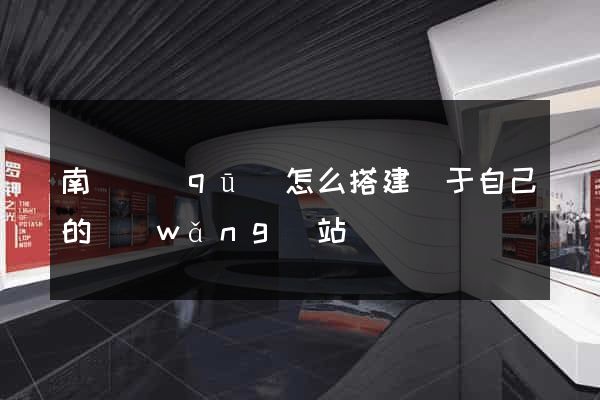 南潯區(qū)怎么搭建屬于自己的網(wǎng)站