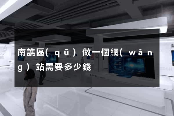 南譙區(qū)做一個網(wǎng)站需要多少錢