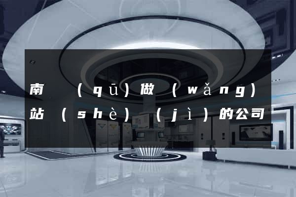 南譙區(qū)做網(wǎng)站設(shè)計(jì)的公司