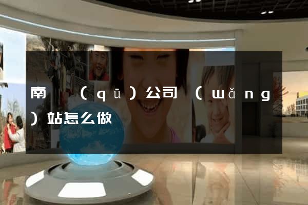 南譙區(qū)公司網(wǎng)站怎么做
