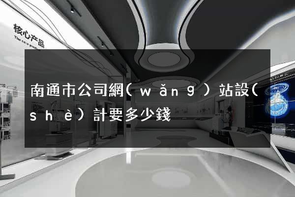 南通市公司網(wǎng)站設(shè)計要多少錢