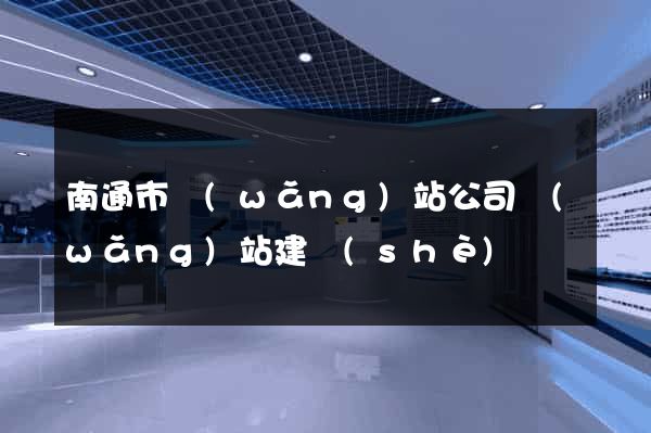 南通市網(wǎng)站公司網(wǎng)站建設(shè)