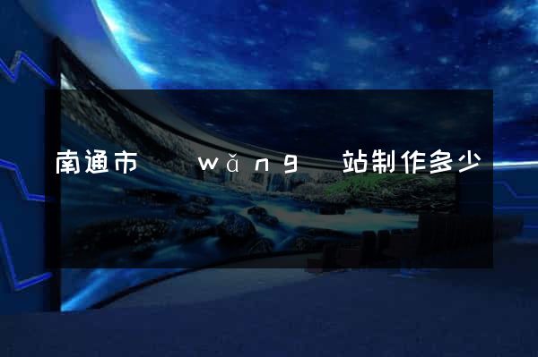 南通市網(wǎng)站制作多少錢