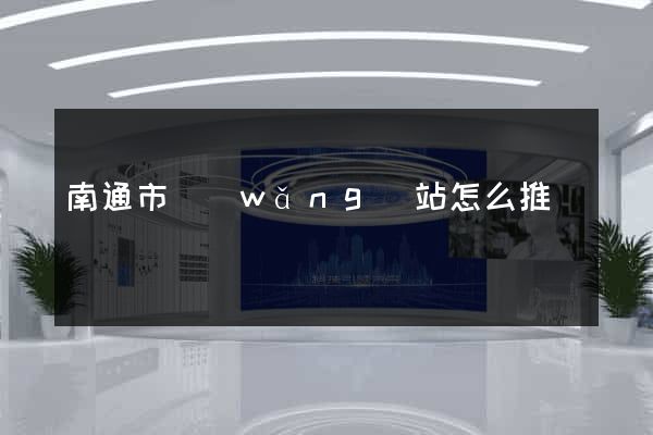 南通市網(wǎng)站怎么推廣