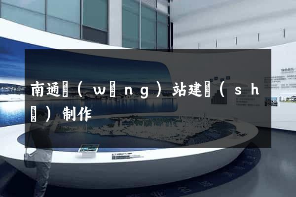 南通網(wǎng)站建設(shè)制作