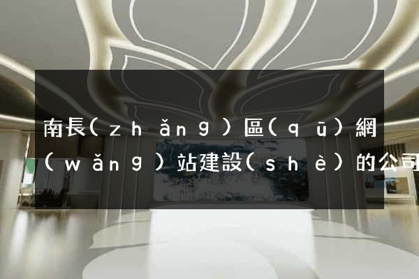 南長(zhǎng)區(qū)網(wǎng)站建設(shè)的公司