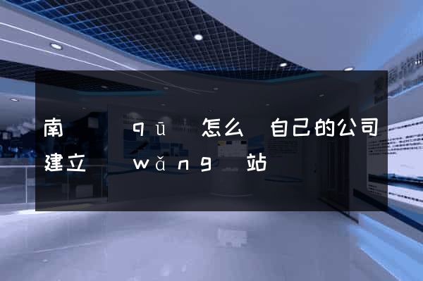 南長區(qū)怎么給自己的公司建立網(wǎng)站