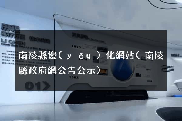 南陵縣優(yōu)化網站(南陵縣政府網公告公示)