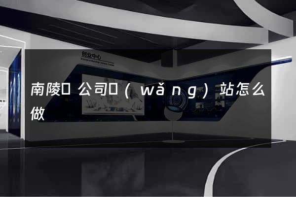 南陵縣公司網(wǎng)站怎么做