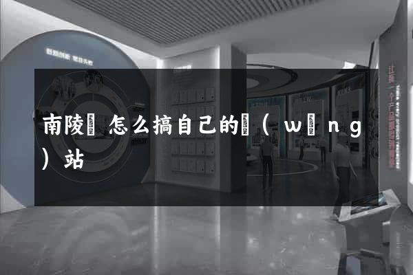 南陵縣怎么搞自己的網(wǎng)站