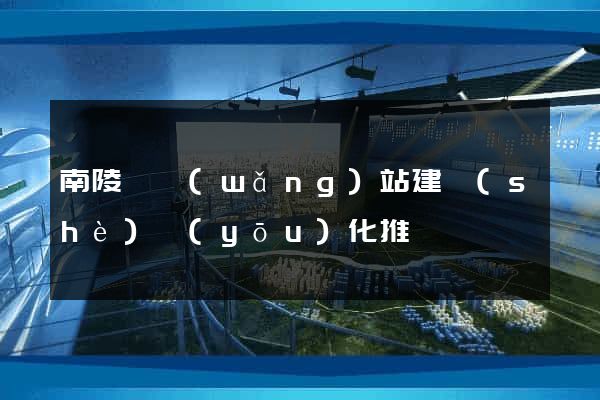 南陵縣網(wǎng)站建設(shè)優(yōu)化推廣