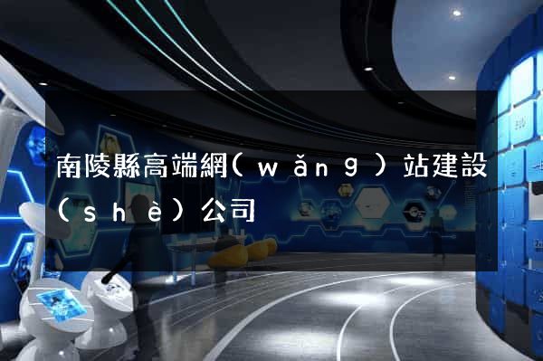 南陵縣高端網(wǎng)站建設(shè)公司