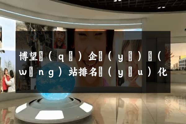 博望區(qū)企業(yè)網(wǎng)站排名優(yōu)化
