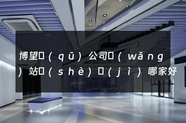 博望區(qū)公司網(wǎng)站設(shè)計(jì)哪家好