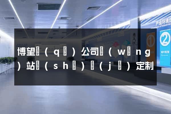 博望區(qū)公司網(wǎng)站設(shè)計(jì)定制