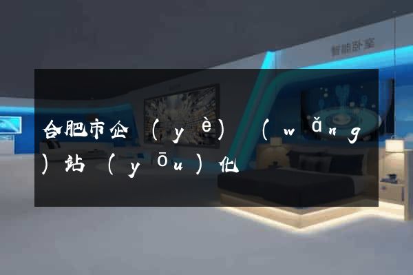 合肥市企業(yè)網(wǎng)站優(yōu)化