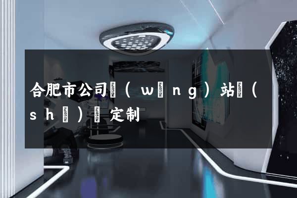 合肥市公司網(wǎng)站設(shè)計定制