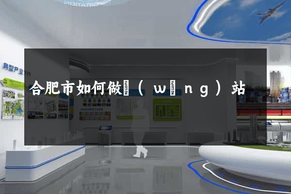 合肥市如何做網(wǎng)站