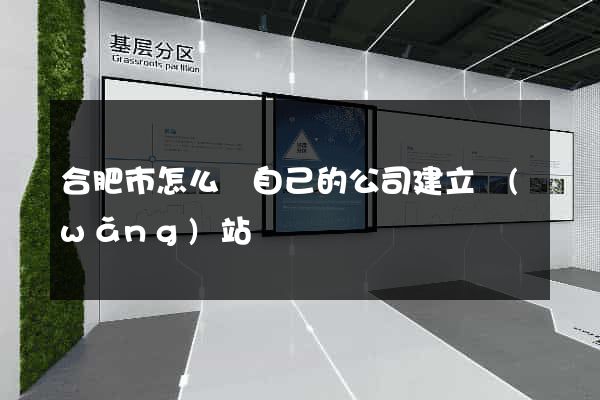 合肥市怎么給自己的公司建立網(wǎng)站