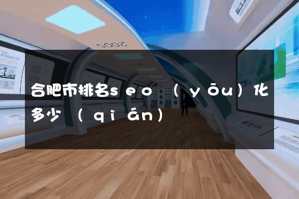 合肥市排名seo優(yōu)化多少錢(qián)