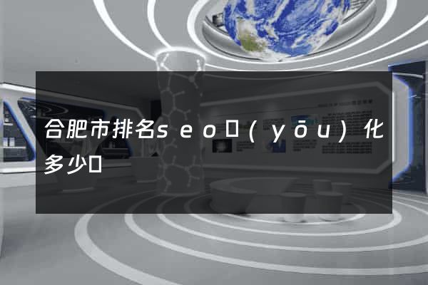 合肥市排名seo優(yōu)化多少錢