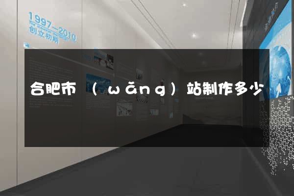 合肥市網(wǎng)站制作多少錢
