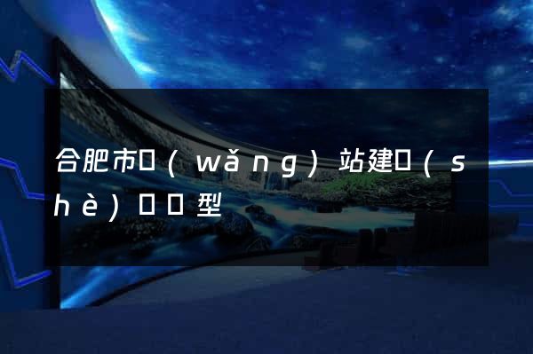 合肥市網(wǎng)站建設(shè)營銷型