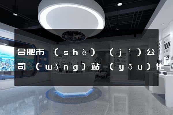 合肥市設(shè)計(jì)公司網(wǎng)站優(yōu)化