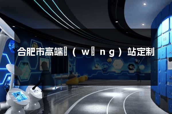 合肥市高端網(wǎng)站定制
