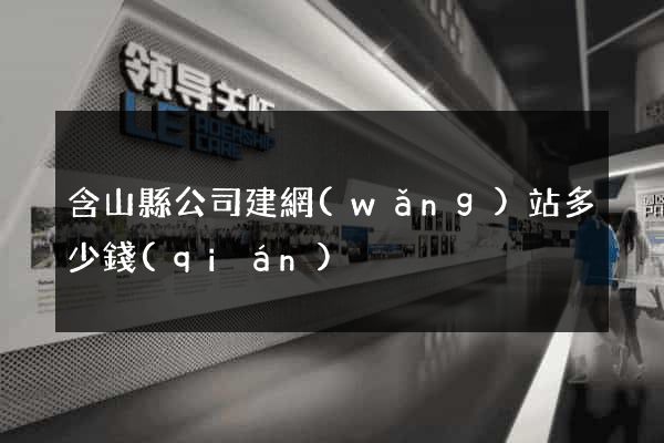 含山縣公司建網(wǎng)站多少錢(qián)