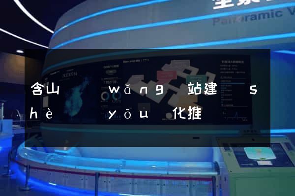 含山縣網(wǎng)站建設(shè)優(yōu)化推廣