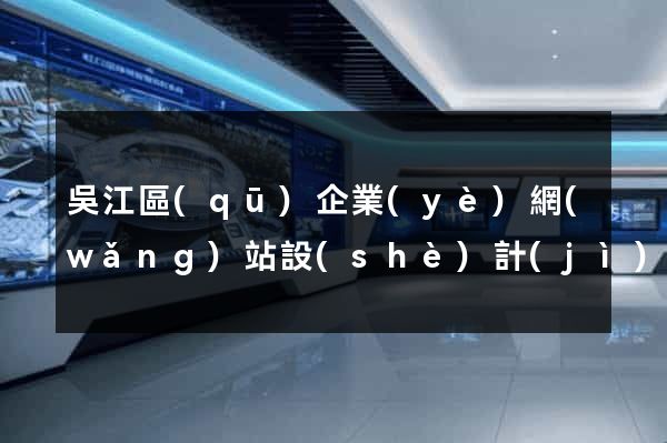 吳江區(qū)企業(yè)網(wǎng)站設(shè)計(jì)