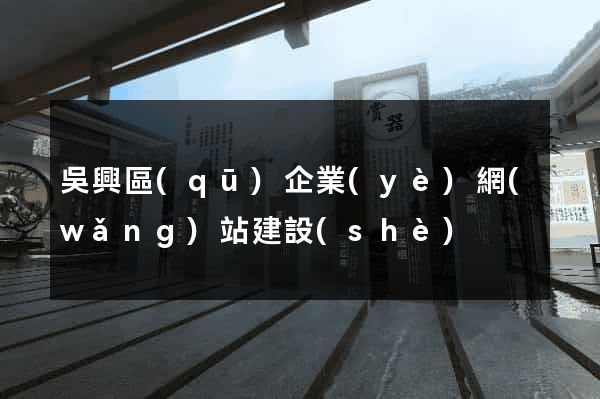 吳興區(qū)企業(yè)網(wǎng)站建設(shè)