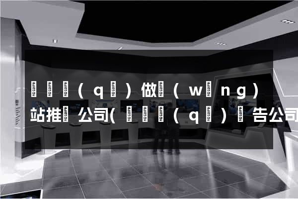 吳興區(qū)做網(wǎng)站推廣公司(吳興區(qū)廣告公司)