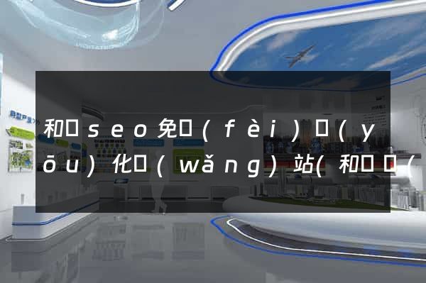 和縣seo免費(fèi)優(yōu)化網(wǎng)站(和縣網(wǎng)站建設(shè))