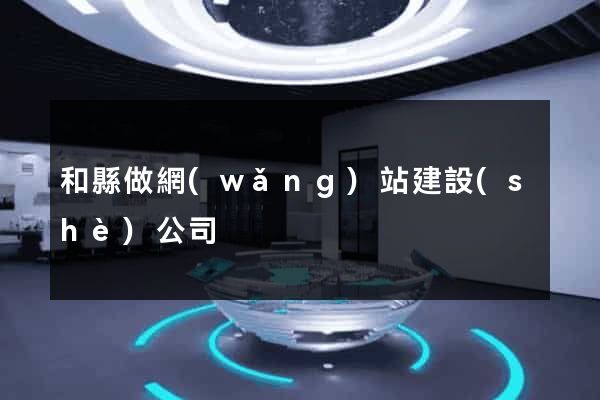 和縣做網(wǎng)站建設(shè)公司