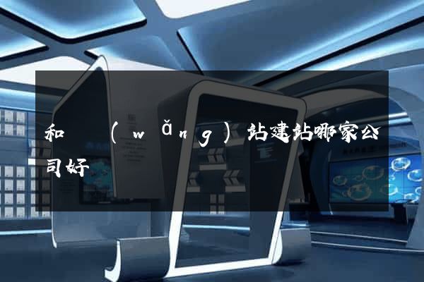和縣網(wǎng)站建站哪家公司好