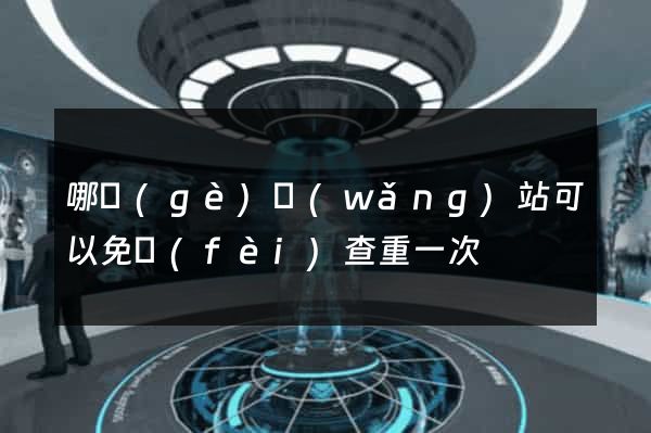 哪個(gè)網(wǎng)站可以免費(fèi)查重一次