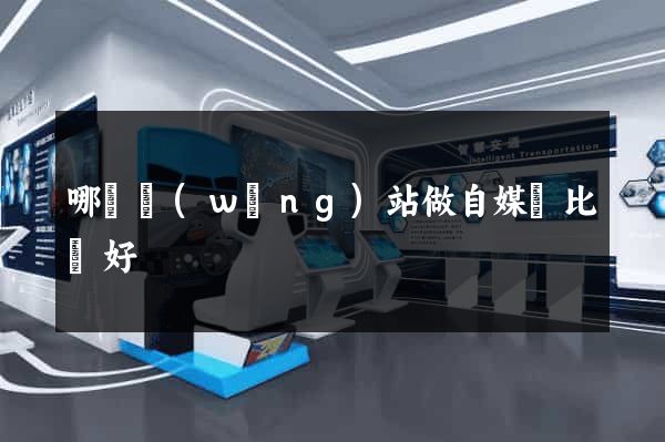 哪個網(wǎng)站做自媒體比較好