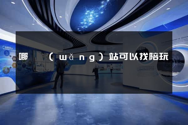 哪個網(wǎng)站可以找陪玩