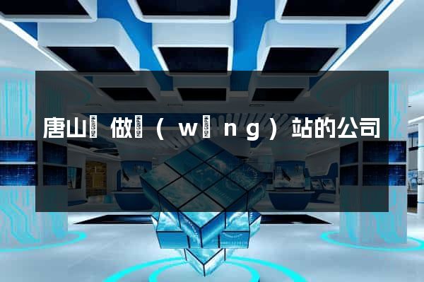 唐山幫做網(wǎng)站的公司