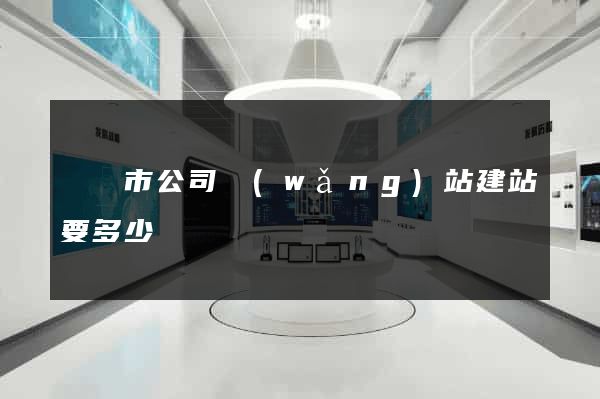啟東市公司網(wǎng)站建站要多少錢