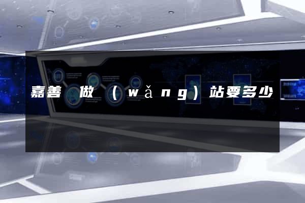嘉善縣做網(wǎng)站要多少錢